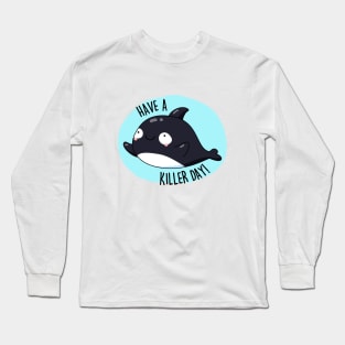 Have A Killer Day Cute Whale Pun Long Sleeve T-Shirt